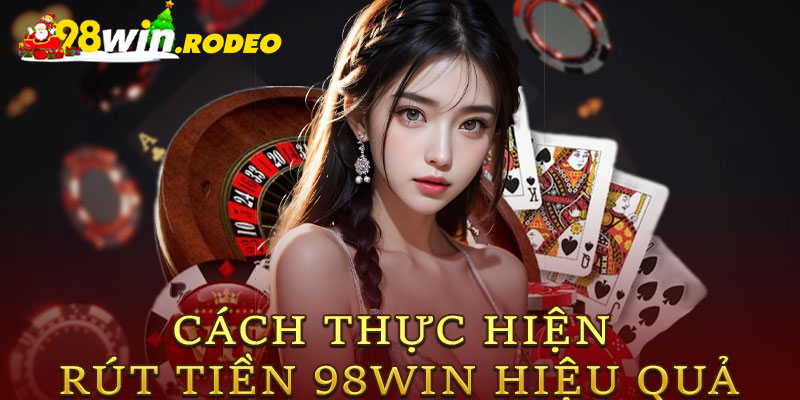 Cách thực hiện Rút tiền 98win hiệu quả