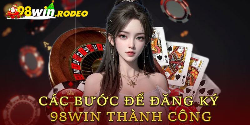 Các Bước Để Đăng Ký 98win Thành Công