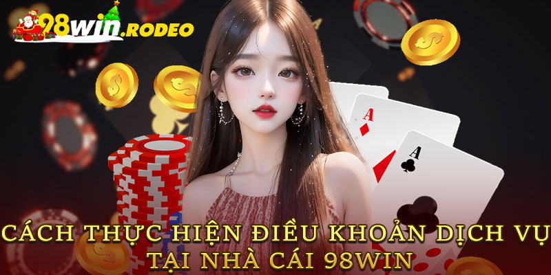 Cách Thực Hiện Điều Khoản Dịch Vụ Tại Nhà Cái 98WIN